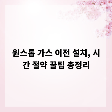 원스톱 가스 이전 설치, 시간 절약 꿀팁 총정리