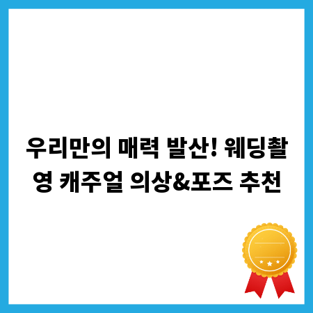 우리만의 매력 발산! 웨딩촬영 캐주얼 의상&포즈 추천