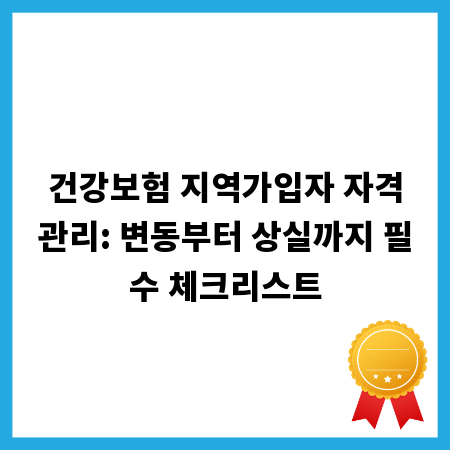 건강보험 지역가입자 자격관리: 변동부터 상실까지 필수 체크리스트