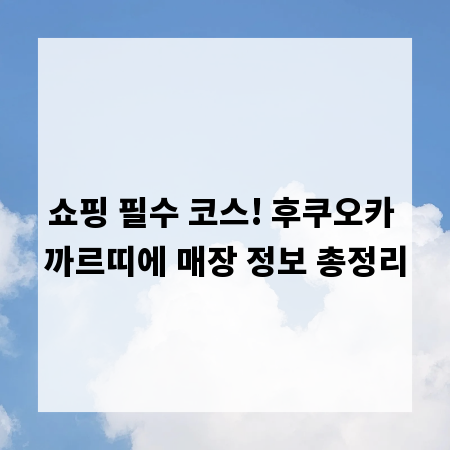쇼핑 필수 코스! 후쿠오카 까르띠에 매장 정보 총정리