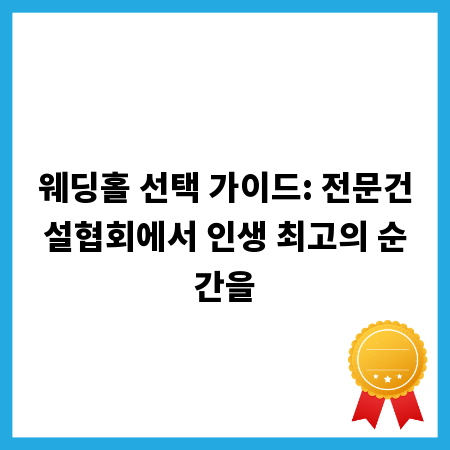 웨딩홀 선택 가이드: 전문건설협회에서 인생 최고의 순간을