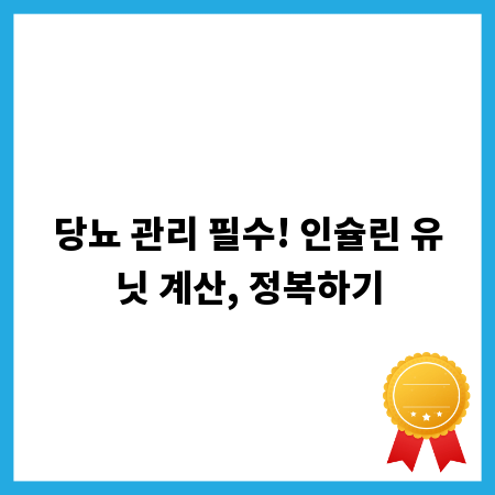 당뇨 관리 필수! 인슐린 유닛 계산, 정복하기