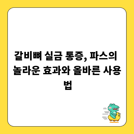 갈비뼈 실금 통증, 파스의 놀라운 효과와 올바른 사용법