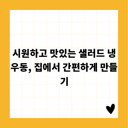시원하고 맛있는 샐러드 냉우동, 집에서 간편하게 만들기