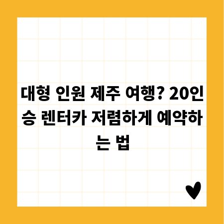 대형 인원 제주 여행? 20인승 렌터카 저렴하게 예약하는 법