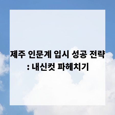 제주 인문계 입시 성공 전략: 내신컷 파헤치기