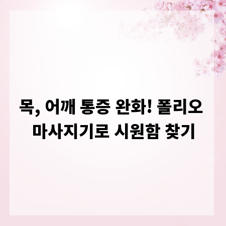 목, 어깨 통증 완화! 폴리오 마사지기로 시원함 찾기