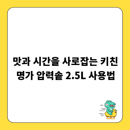 맛과 시간을 사로잡는 키친명가 압력솥 2.5L 사용법