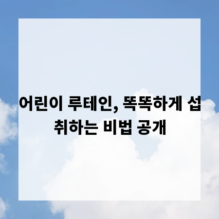 어린이 루테인, 똑똑하게 섭취하는 비법 공개