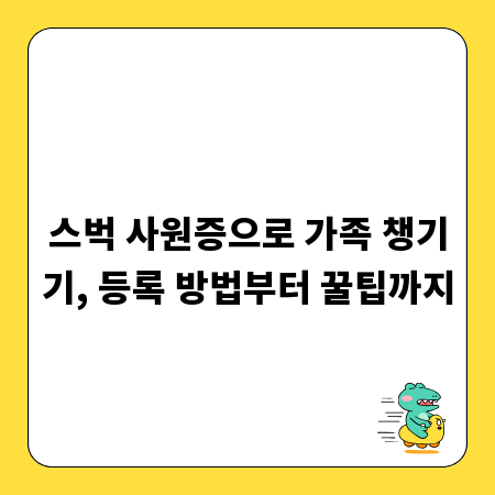 스벅 사원증으로 가족 챙기기, 등록 방법부터 꿀팁까지
