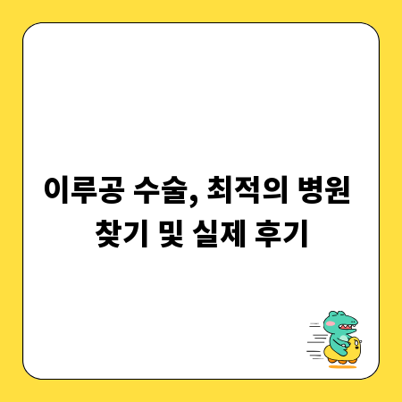 이루공 수술, 최적의 병원 찾기 및 실제 후기