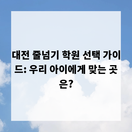 대전 줄넘기 학원 선택 가이드: 우리 아이에게 맞는 곳은?