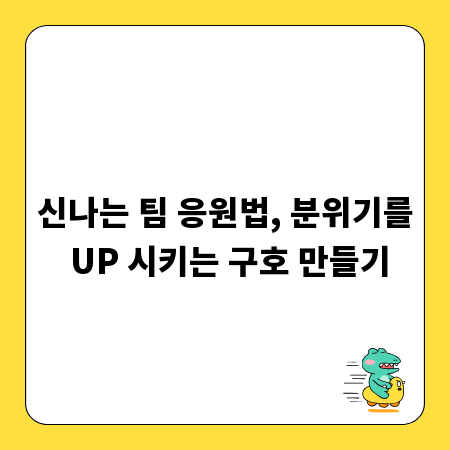 신나는 팀 응원법, 분위기를 UP 시키는 구호 만들기