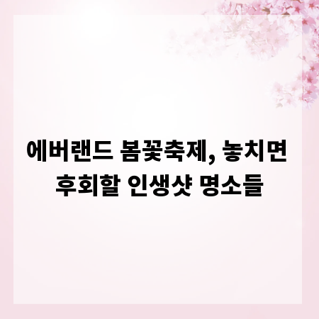 에버랜드 봄꽃축제, 놓치면 후회할 인생샷 명소들