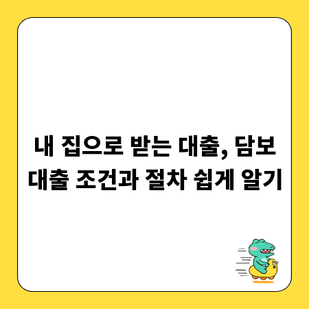 내 집으로 받는 대출, 담보대출 조건과 절차 쉽게 알기