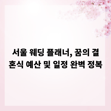 서울 웨딩 플래너, 꿈의 결혼식 예산 및 일정 완벽 정복