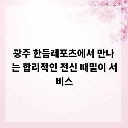 광주 한듬레포츠에서 만나는 합리적인 전신 때밀이 서비스