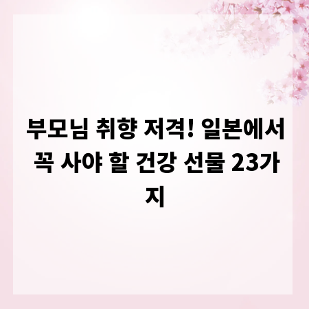 부모님 취향 저격! 일본에서 꼭 사야 할 건강 선물 23가지