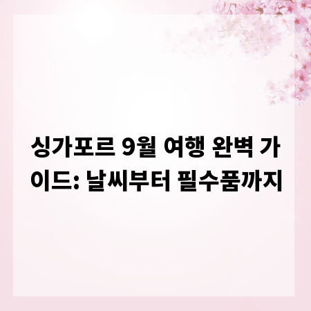 싱가포르 9월 여행 완벽 가이드: 날씨부터 필수품까지
