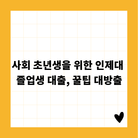 사회 초년생을 위한 인제대 졸업생 대출, 꿀팁 대방출