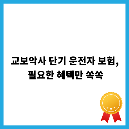 교보악사 단기 운전자 보험, 필요한 혜택만 쏙쏙