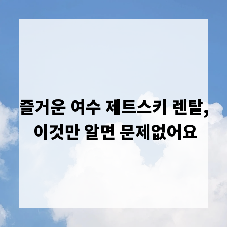 즐거운 여수 제트스키 렌탈, 이것만 알면 문제없어요