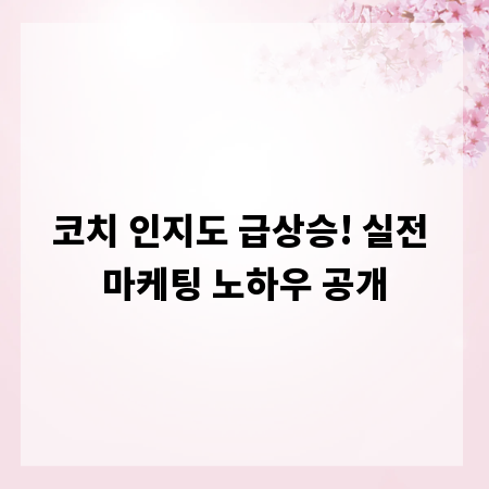코치 인지도 급상승! 실전 마케팅 노하우 공개
