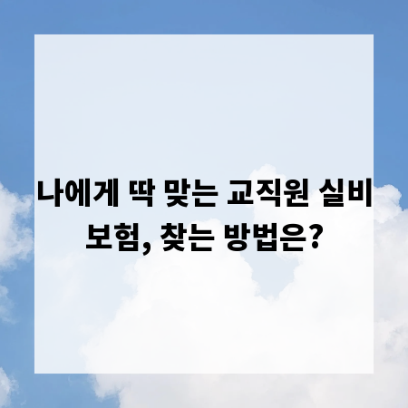 나에게 딱 맞는 교직원 실비보험, 찾는 방법은?