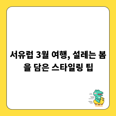 서유럽 3월 여행, 설레는 봄을 담은 스타일링 팁