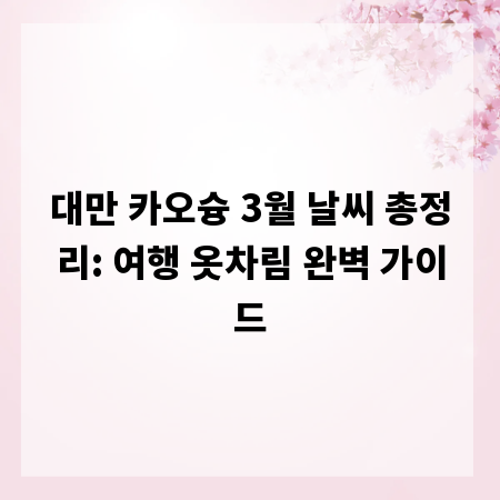 대만 카오슝 3월 날씨 총정리: 여행 옷차림 완벽 가이드
