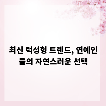 최신 턱성형 트렌드, 연예인들의 자연스러운 선택