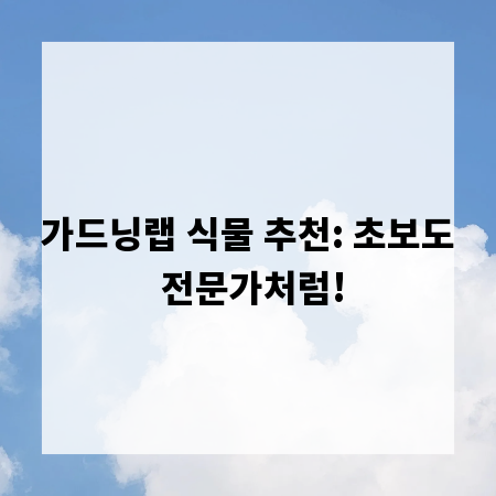 가드닝랩 식물 추천: 초보도 전문가처럼!