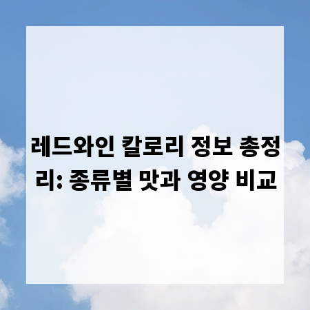레드와인 칼로리 정보 총정리: 종류별 맛과 영양 비교