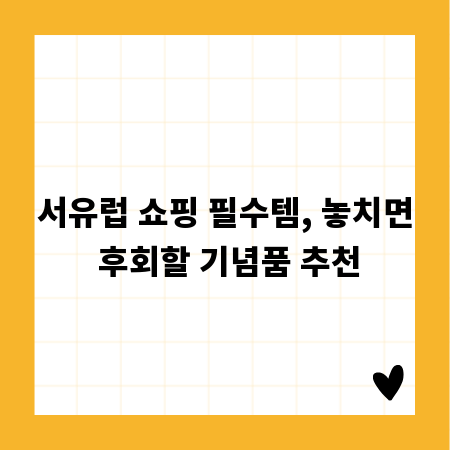 서유럽 쇼핑 필수템, 놓치면 후회할 기념품 추천