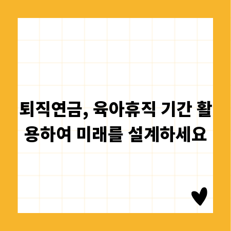 퇴직연금, 육아휴직 기간 활용하여 미래를 설계하세요