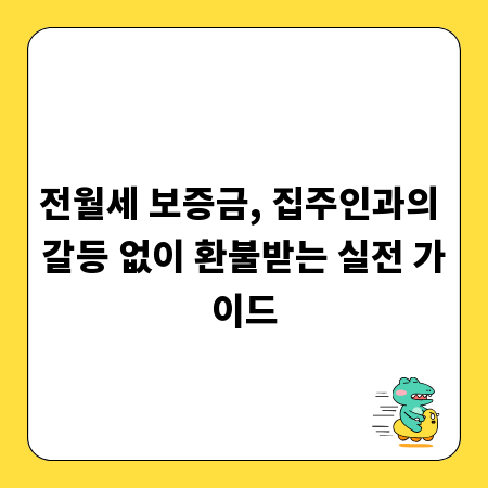 전월세 보증금, 집주인과의 갈등 없이 환불받는 실전 가이드
