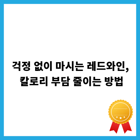 걱정 없이 마시는 레드와인, 칼로리 부담 줄이는 방법