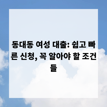 동대동 여성 대출: 쉽고 빠른 신청, 꼭 알아야 할 조건들