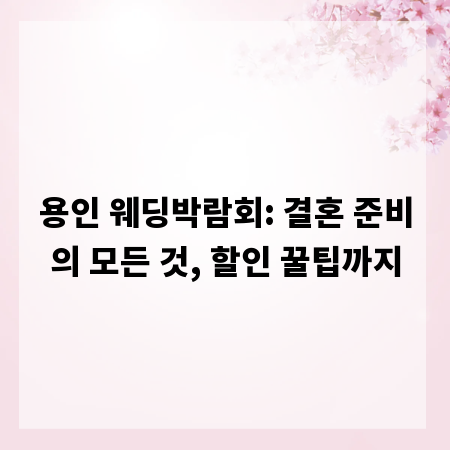 용인 웨딩박람회: 결혼 준비의 모든 것, 할인 꿀팁까지