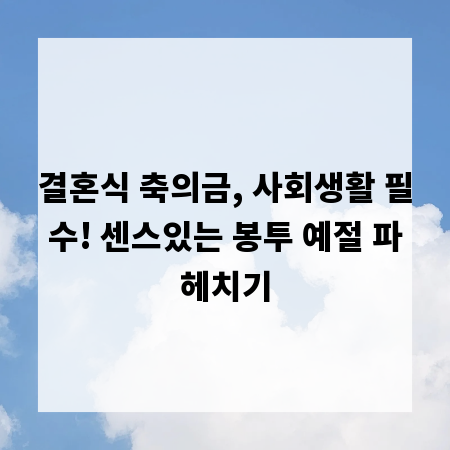 결혼식 축의금, 사회생활 필수! 센스있는 봉투 예절 파헤치기