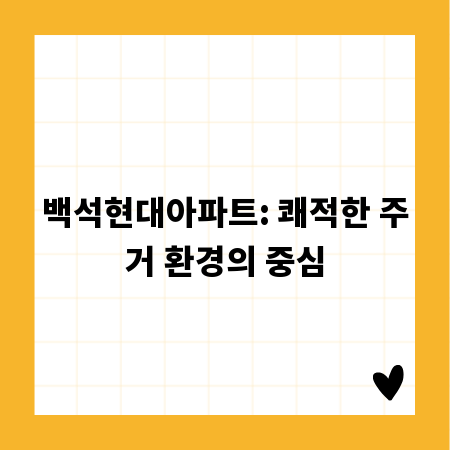백석현대아파트: 쾌적한 주거 환경의 중심