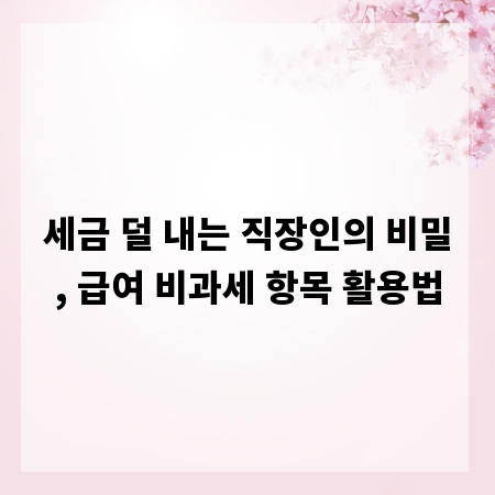 세금 덜 내는 직장인의 비밀, 급여 비과세 항목 활용법