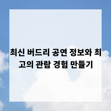 최신 버드리 공연 정보와 최고의 관람 경험 만들기
