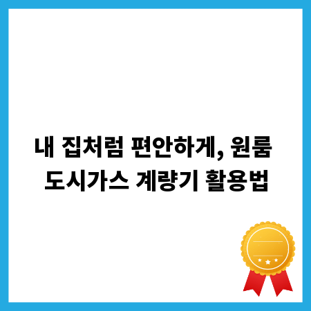 내 집처럼 편안하게, 원룸 도시가스 계량기 활용법
