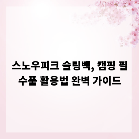 스노우피크 슬링백, 캠핑 필수품 활용법 완벽 가이드