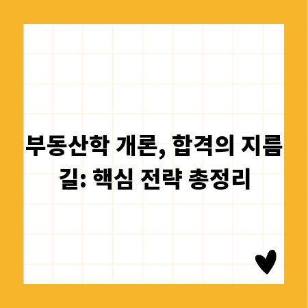 부동산학 개론, 합격의 지름길: 핵심 전략 총정리