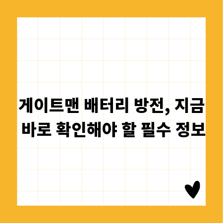게이트맨 배터리 방전, 지금 바로 확인해야 할 필수 정보