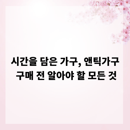 시간을 담은 가구, 앤틱가구 구매 전 알아야 할 모든 것