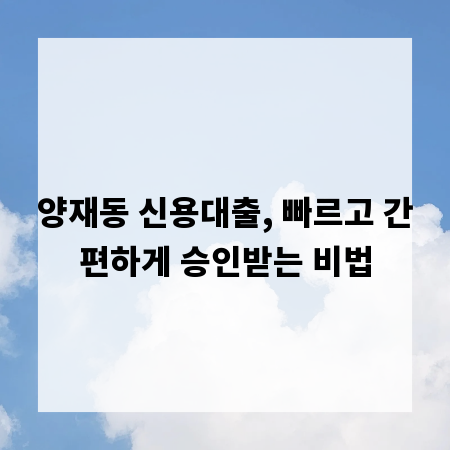 양재동 신용대출, 빠르고 간편하게 승인받는 비법
