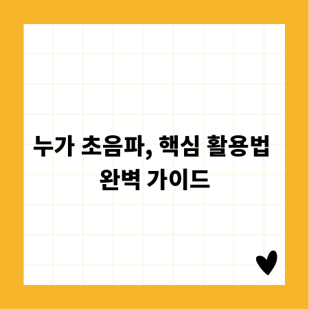 누가 초음파, 핵심 활용법 완벽 가이드